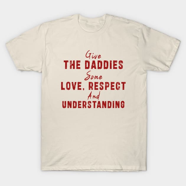 Give The Daddies Some love, respect and understanding: Newest design for daddies and son with quote saying "Give the daddies some love, respect and understanding" T-Shirt by Ksarter